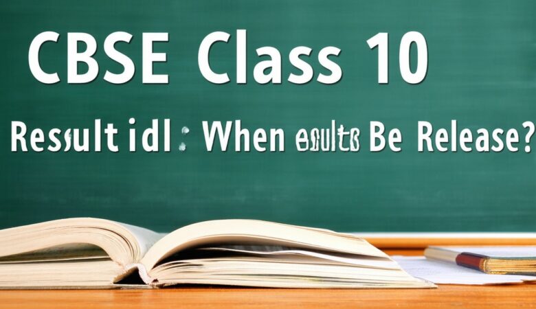 CBSE Class 10 Result Declaration: When Will Results Be Released?